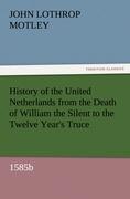 Vorderes Coverbild History of the United Netherlands from the Death of William the Silent to the Twelve Year's Truce, 1585b