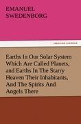 Vorderes Coverbild Earths In Our Solar System Which Are Called Planets, and Earths In The Starry Heaven Their Inhabitants, And The Spirits And Angels There