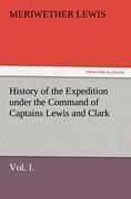 Vorderes Coverbild History of the Expedition under the Command of Captains Lewis and Clark, Vol. I. To the Sources of the Missouri, Thence Across the Rocky Mountains and Down the River Columbia to the Pacific Ocean. Performed During the Years 1804-5-6.