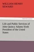 Vorderes Coverbild Life and Public Services of John Quincy Adams Sixth President of the Unied States