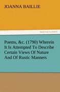 Vorderes Coverbild Poems, &c. (1790) Wherein It Is Attempted To Describe Certain Views Of Nature And Of Rustic Manners, And Also, To Point Out, In Some Instances, The Different Influence Which The Same Circumstances Produce On Different Characters