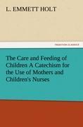 Vorderes Coverbild The Care and Feeding of Children A Catechism for the Use of Mothers and Children's Nurses