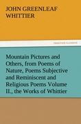 Vorderes Coverbild Mountain Pictures and Others, from Poems of Nature, Poems Subjective and Reminiscent and Religious Poems Volume II., the Works of Whittier