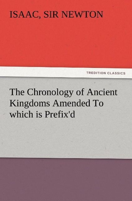 Vorderes Coverbild The Chronology of Ancient Kingdoms Amended To which is Prefix'd, A Short Chronicle from the First Memory of Things in Europe, to the Conquest of Persia by Alexander the Great