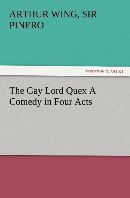 Vorderes Coverbild The Gay Lord Quex A Comedy in Four Acts