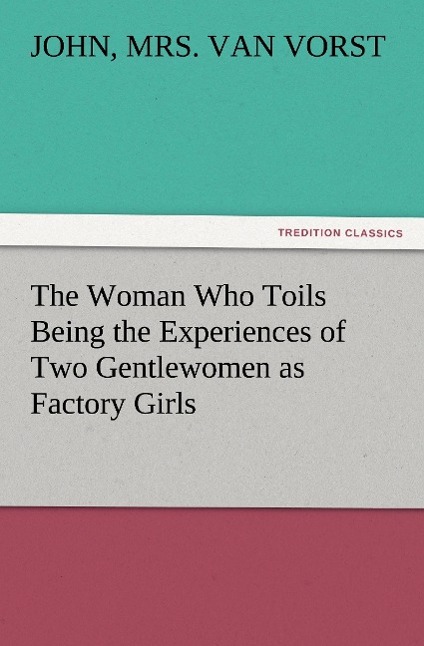 Vorderes Coverbild The Woman Who Toils Being the Experiences of Two Gentlewomen as Factory Girls