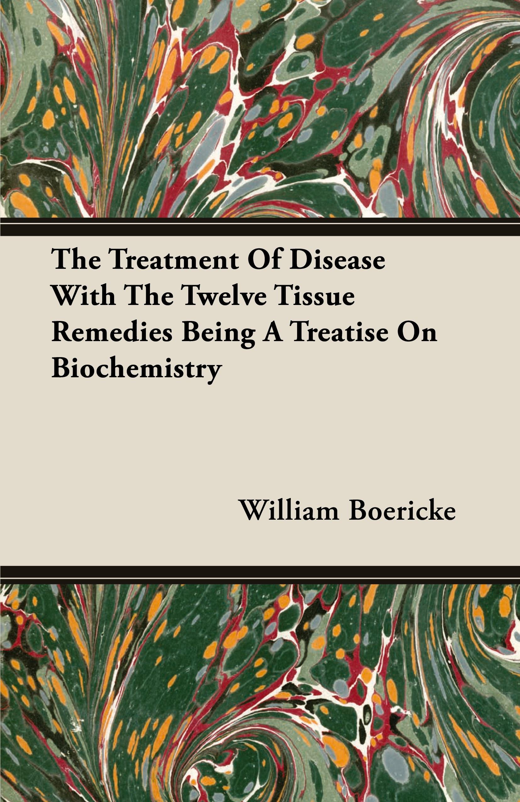 Vorderes Coverbild The Treatment Of Disease With The Twelve Tissue Remedies Being A Treatise On Biochemistry
