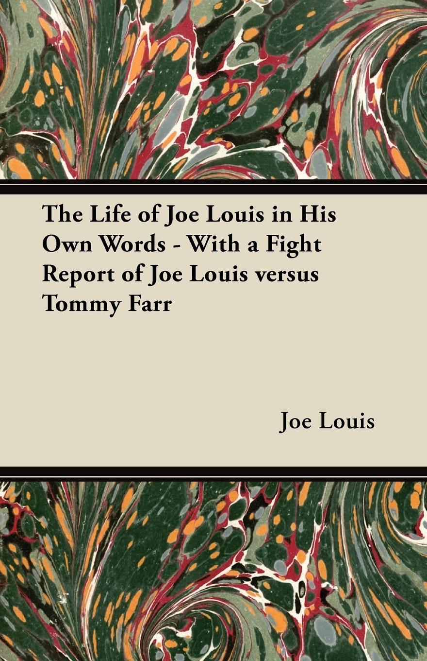 Vorderes Coverbild The Life of Joe Louis in His Own Words - With a Fight Report of Joe Louis Versus Tommy Farr