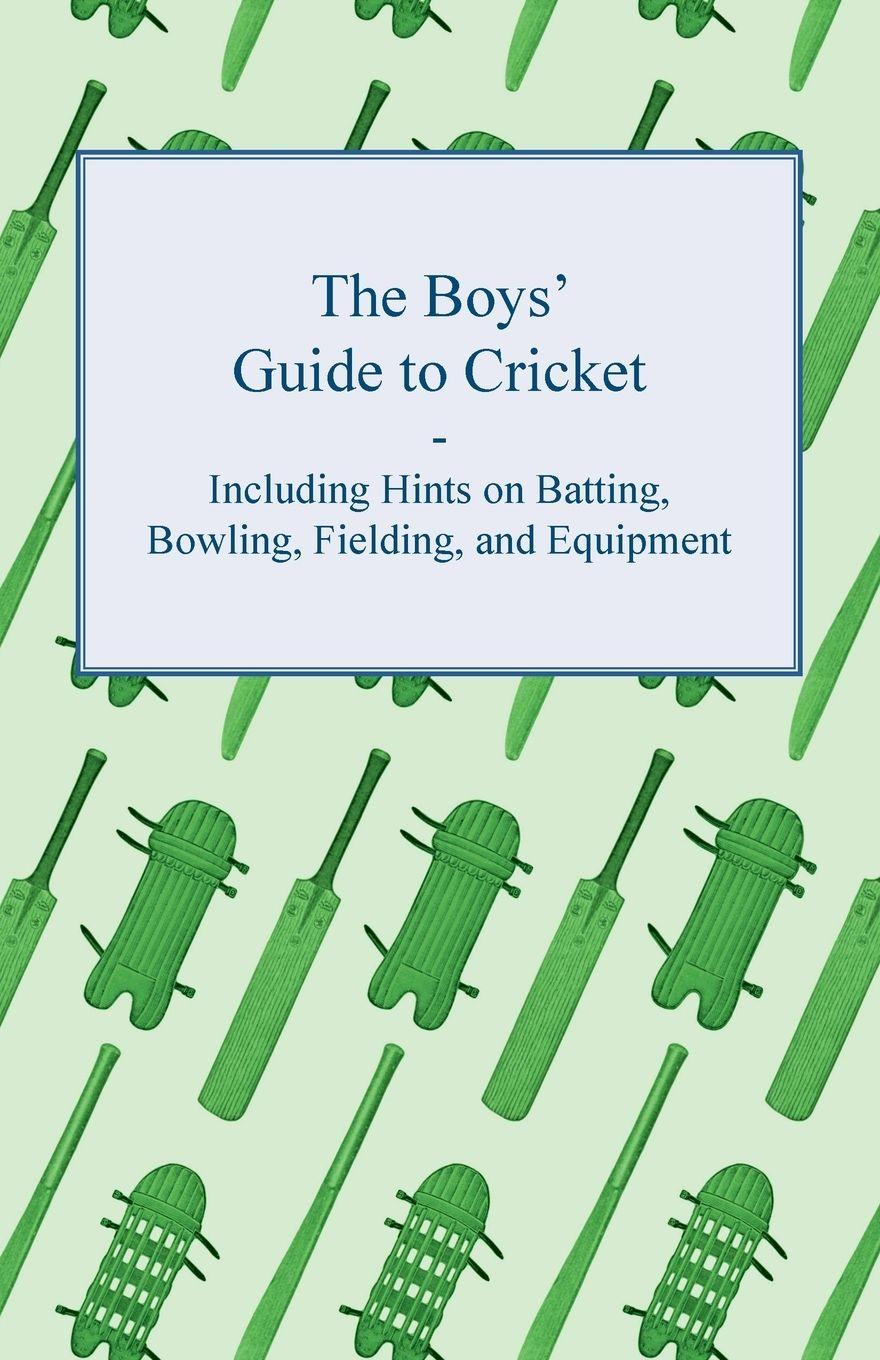 Vorderes Coverbild The Boys' Guide to Cricket - Including Hints on Batting, Bowling, Fielding, and Equipment