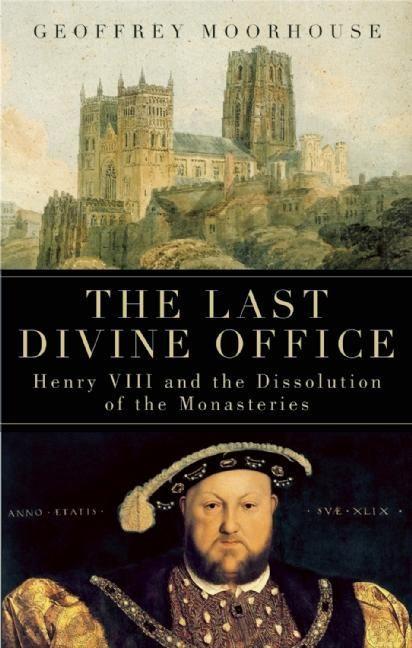 Vorderes Coverbild The Last Divine Office: Henry VIII and the Dissolution of the Monasteries