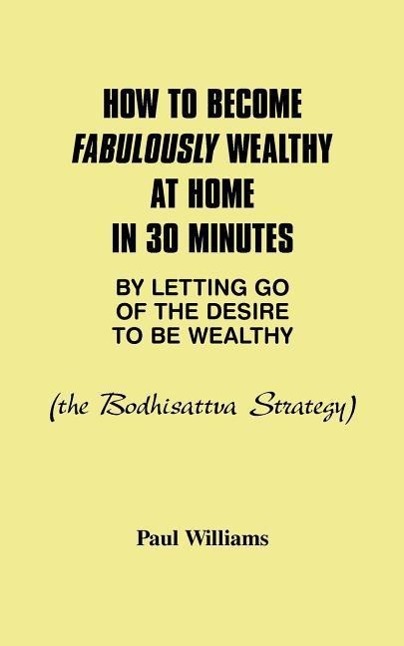 Vorderes Coverbild How to Become Fabulously Wealthy at Home in 30 Minutes by Letting Go of the Desire to Be Wealthy: The Bodhisattva Strategy
