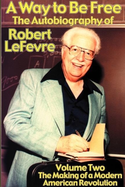 Vorderes Coverbild A Way to Be Free, the Autobiography of Robert LeFevre: Volume 2, the Making of a Modern American Revolution