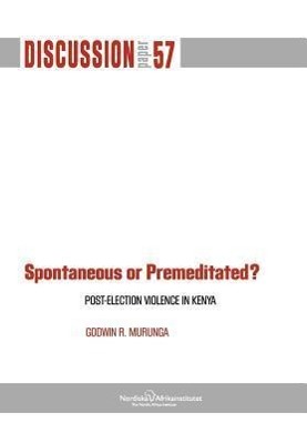 Vorderes Coverbild Spontaneous or Premiditated? Post-Election Violence in Kenya