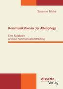 Vorderes Coverbild Kommunikation in der Altenpflege: Eine Fallstudie und ein Kommunikationstraining