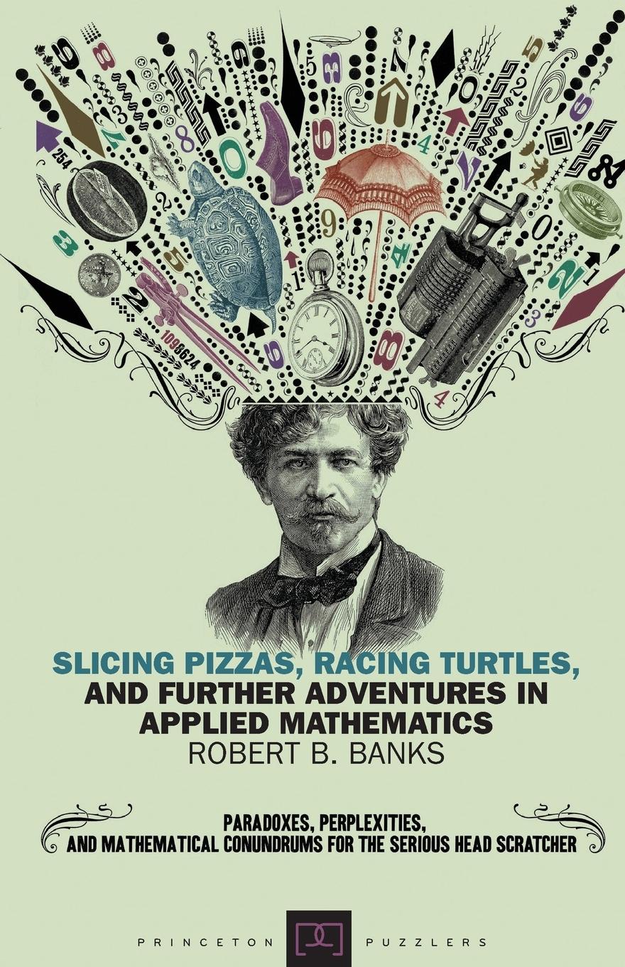 Vorderes Coverbild Slicing Pizzas, Racing Turtles, and Further Adventures in Applied Mathematics