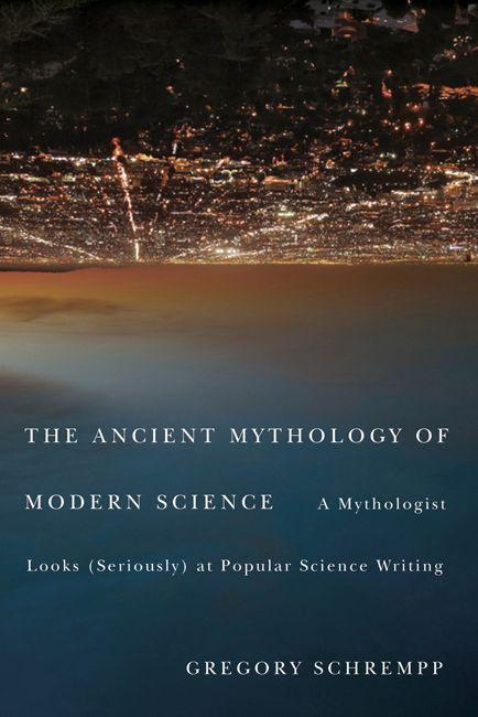 Vorderes Coverbild The Ancient Mythology of Modern Science: A Mythologist Looks (Seriously) at Popular Science Writing