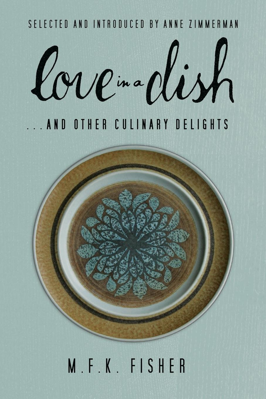 Vorderes Coverbild Love in a Dish . . . And Other Culinary Delights by M.F.K. Fisher