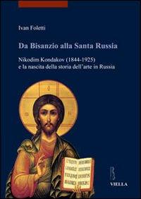 Vorderes Coverbild Da Bisanzio alla Santa Russia. Nikodim Kondakov (1844-1925) e la nascita della storia dell'arte in Russia