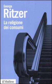 Vorderes Coverbild La religione dei consumi. Cattedrali, pellegrinaggi e riti dell'iperconsumismo