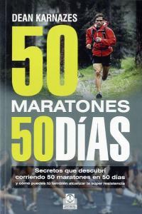 Vorderes Coverbild 50 maratones 50 días : secretos que descubrí corriendo 50 maratones en 50 días y cómo puedes tú también alcanzar la súper resistencia