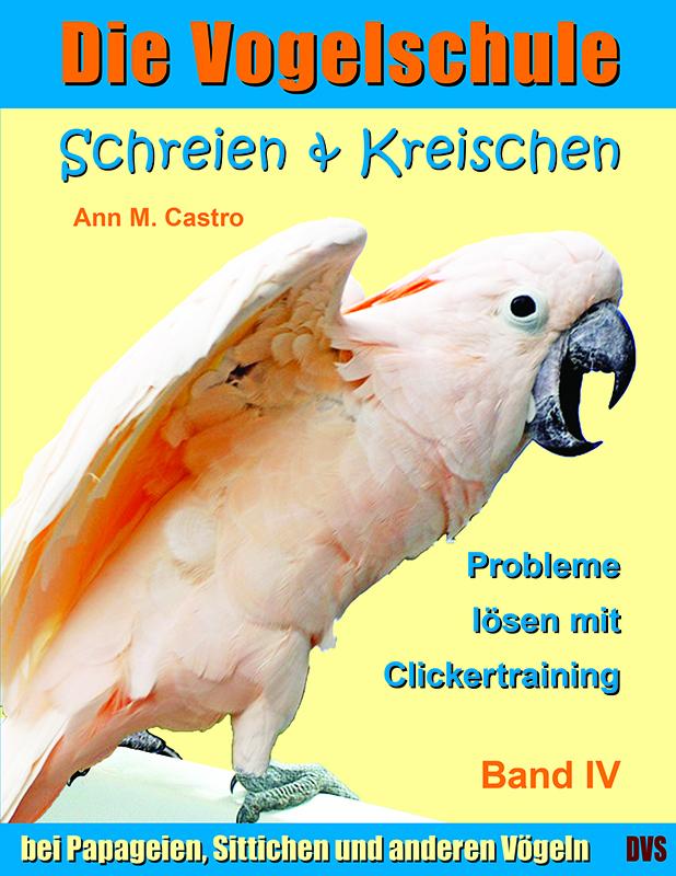 Vorderes Coverbild Die Vogelschule-Clickertraining 04. Schreien & Kreischen
