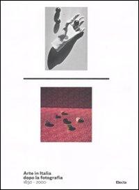 Vorderes Coverbild Arte in Italia dopo la fotografia 1850-2000. Catalogo della mostra (Roma, 24 dicembre 2011-4 marzo 2012)