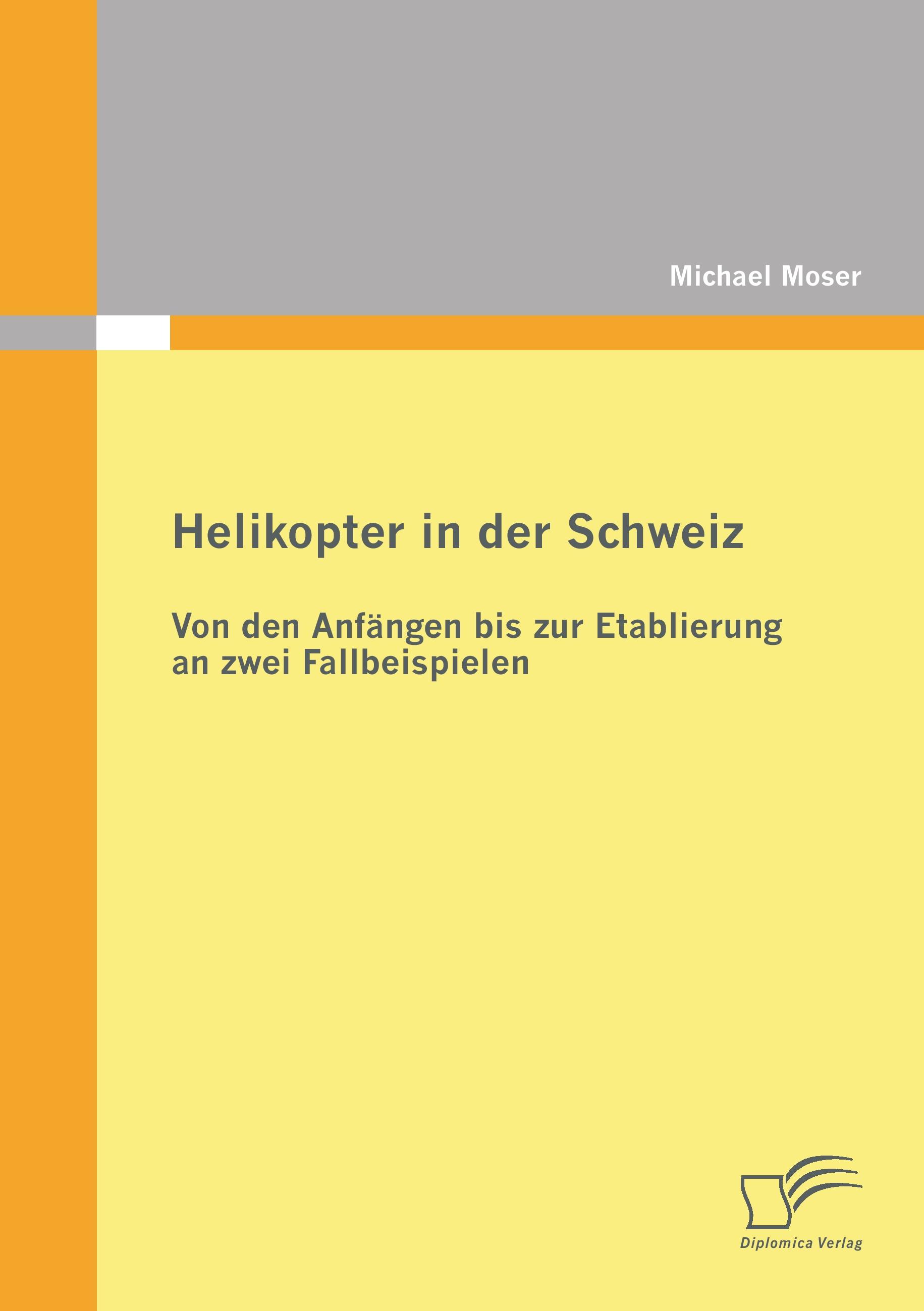 Vorderes Coverbild Helikopter in der Schweiz: Von den Anfängen bis zur Etablierung an zwei Fallbeispielen