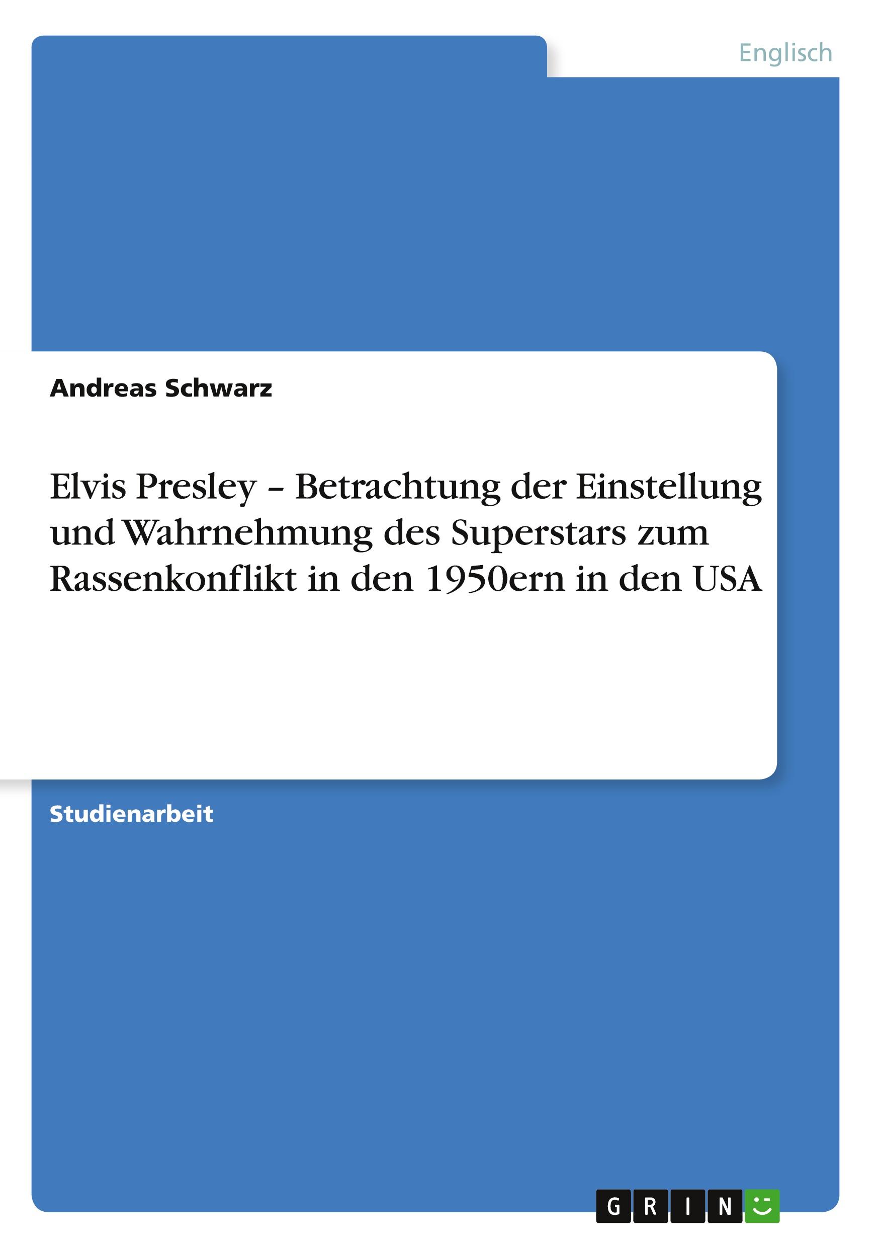 Vorderes Coverbild Elvis Presley - Betrachtung der Einstellung und Wahrnehmung des Superstars zum Rassenkonflikt in den 1950ern in den USA