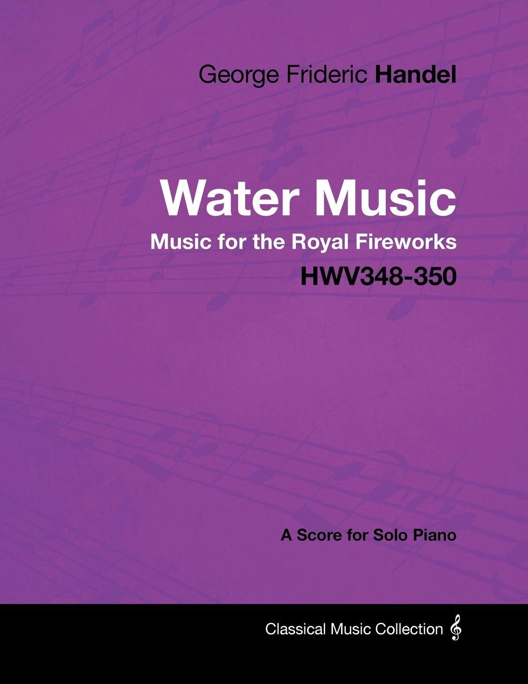 Vorderes Coverbild George Frideric Handel - Water Music - Music for the Royal Fireworks - HWV348-350 - A Score for Solo Piano