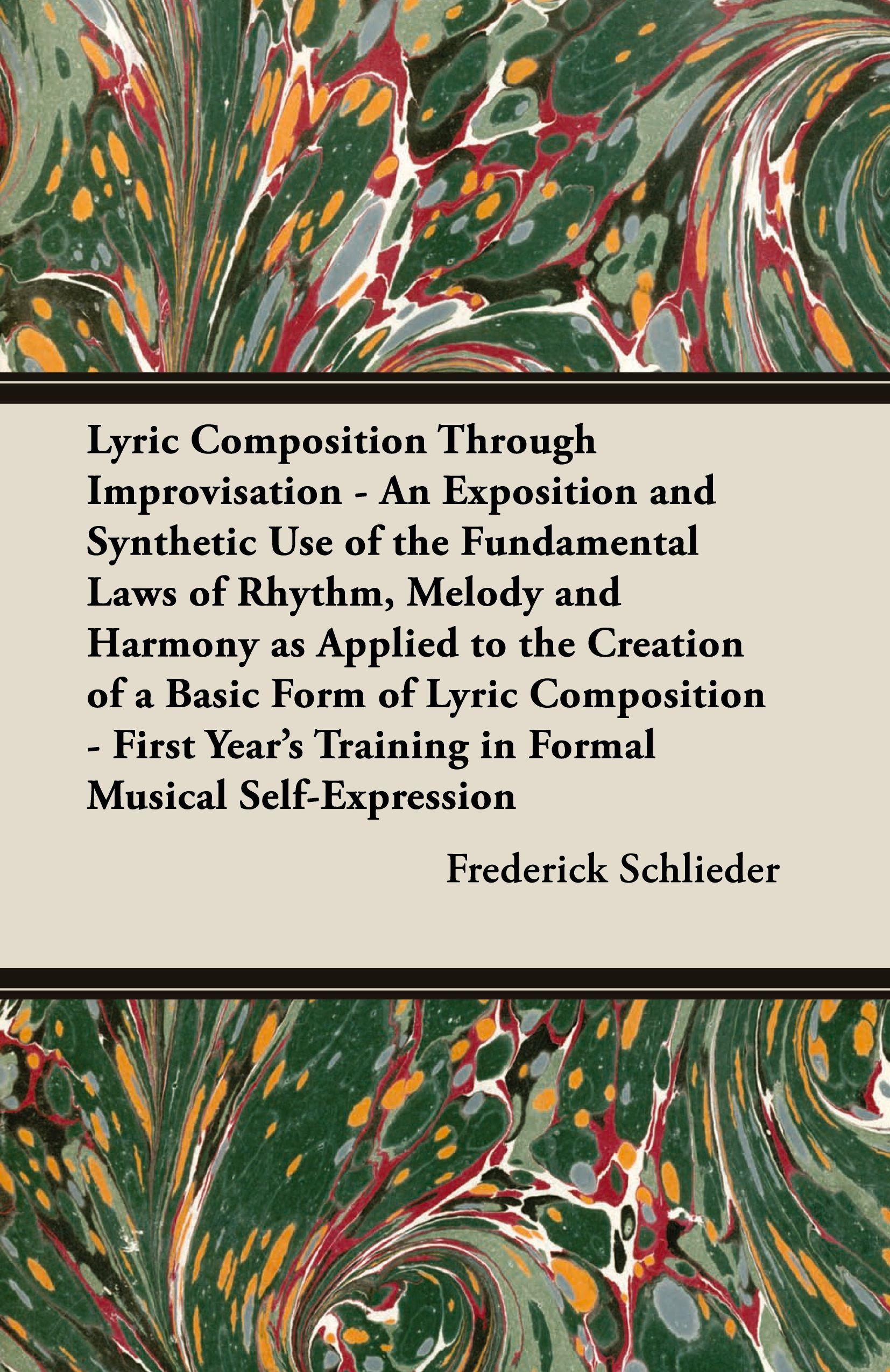 Vorderes Coverbild Lyric Composition Through Improvisation - An Exposition and Synthetic Use of the Fundamental Laws of Rhythm, Melody and Harmony as Applied to the Creation of a Basic Form of Lyric Composition - First Year's Training in Formal Musical Self-Expression