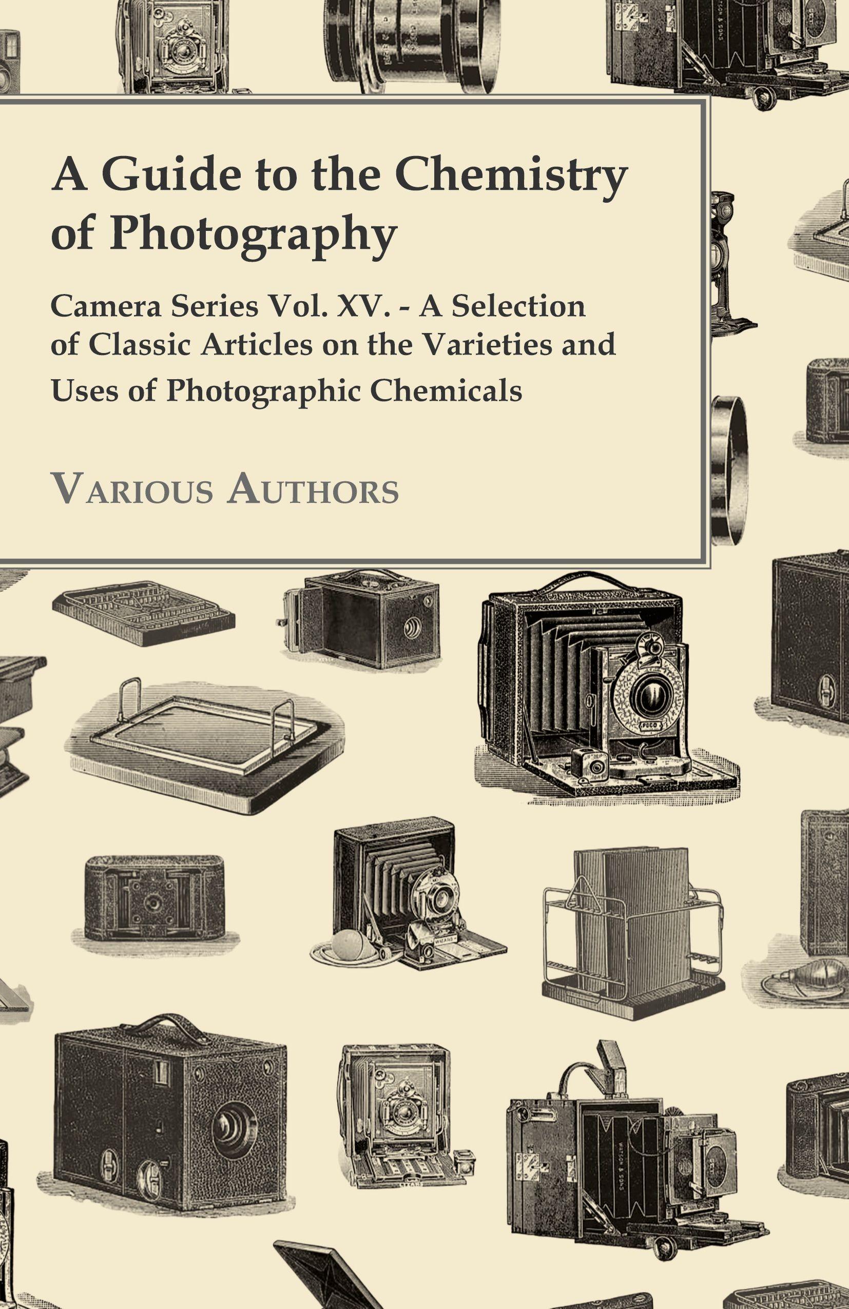 Vorderes Coverbild A Guide to the Chemistry of Photography - Camera Series Vol. XV. - A Selection of Classic Articles on the Varieties and Uses of Photographic Chemicals