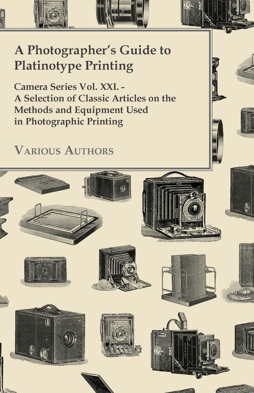 Vorderes Coverbild A Photographer's Guide to Platinotype Printing - Camera Series Vol. XXI. - A Selection of Classic Articles on the Methods and Equipment Used in Photo