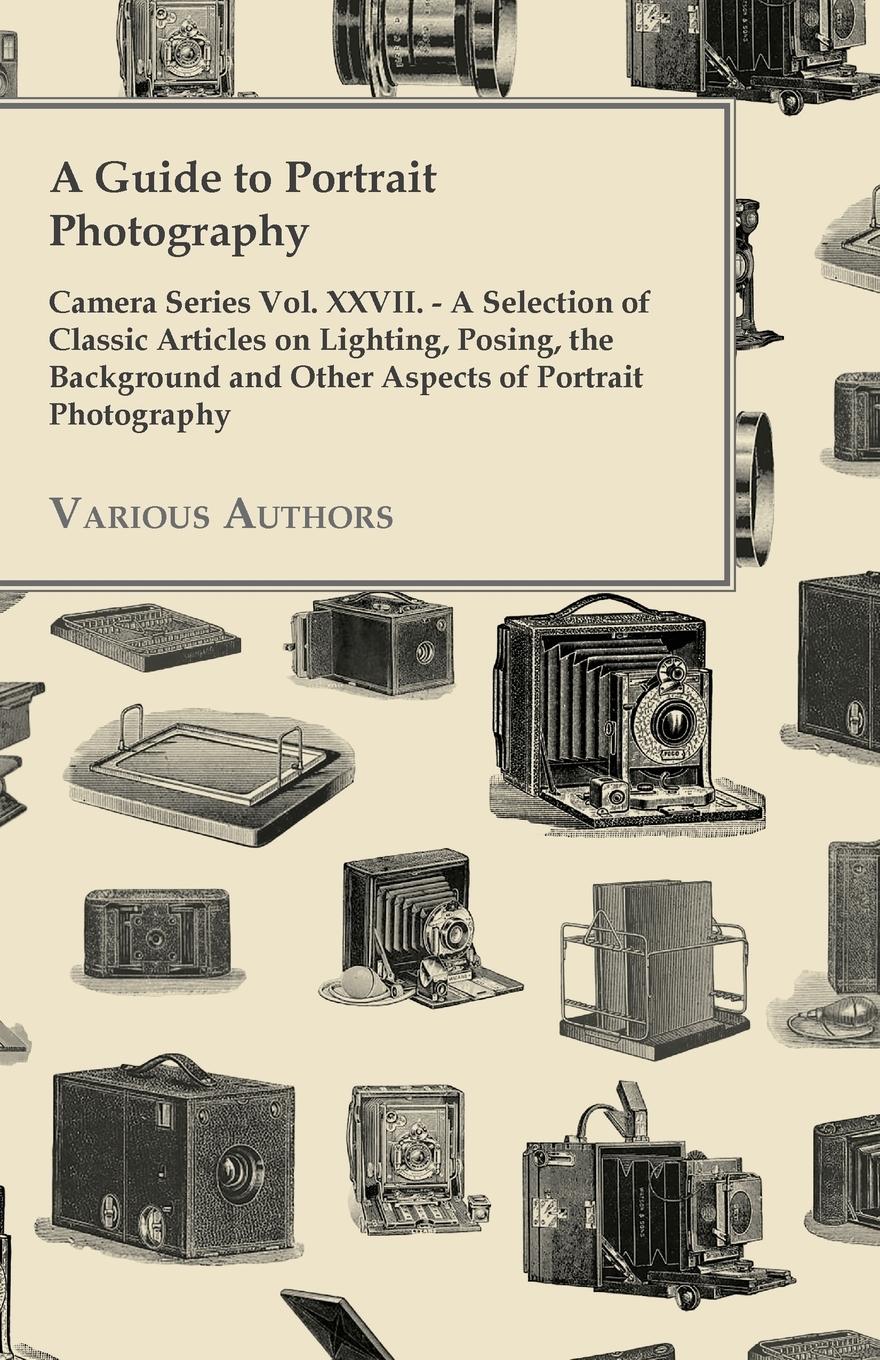 Vorderes Coverbild A Guide to Portrait Photography - Camera Series Vol. XXVII. - A Selection of Classic Articles on Lighting, Posing, the Background and Other Aspects