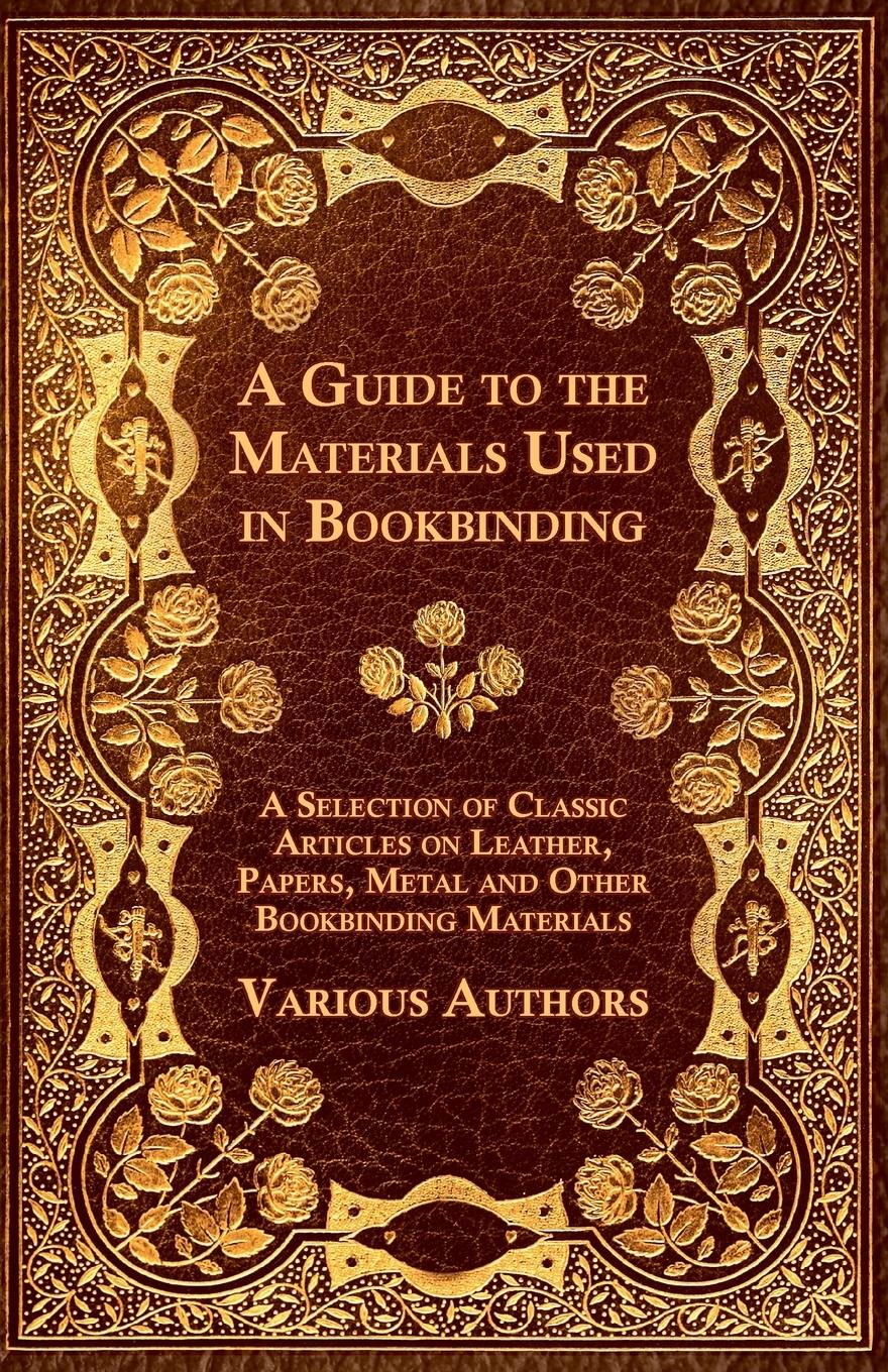 Vorderes Coverbild A Guide to the Materials Used in Bookbinding - A Selection of Classic Articles on Leather, Papers, Metal and Other Bookbinding Materials