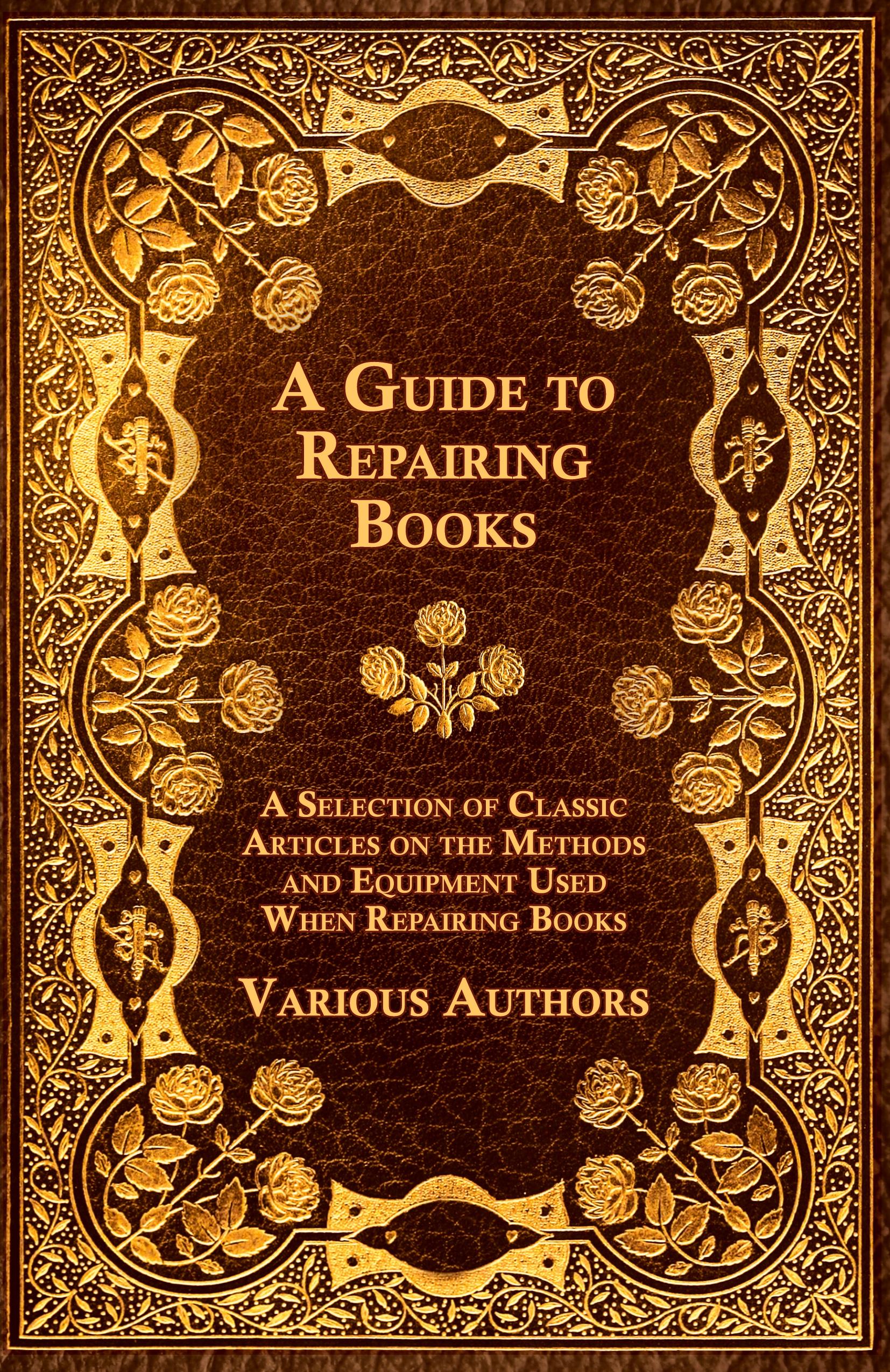 Vorderes Coverbild A Guide to Repairing Books - A Selection of Classic Articles on the Methods and Equipment Used When Repairing Books