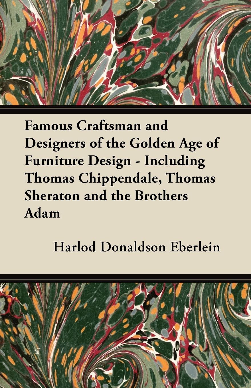 Vorderes Coverbild Famous Craftsman and Designers of the Golden Age of Furniture Design - Including Thomas Chippendale, Thomas Sheraton and the Brothers Adam