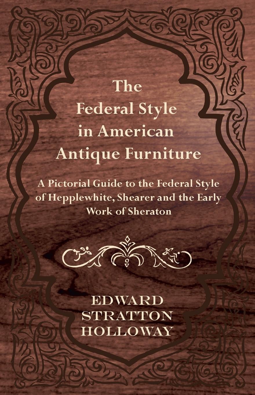 Vorderes Coverbild The Federal Style in American Antique Furniture - A Pictorial Guide to the Federal Style of Hepplewhite, Shearer and the Early Work of Sheraton