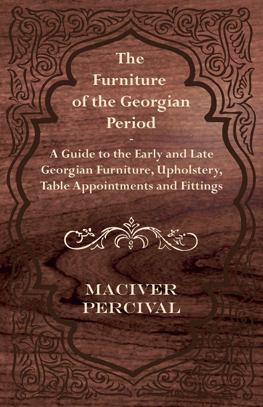Vorderes Coverbild The Furniture of the Georgian Period - A Guide to the Early and Late Georgian Furniture, Upholstery, Table Appointments and Fittings