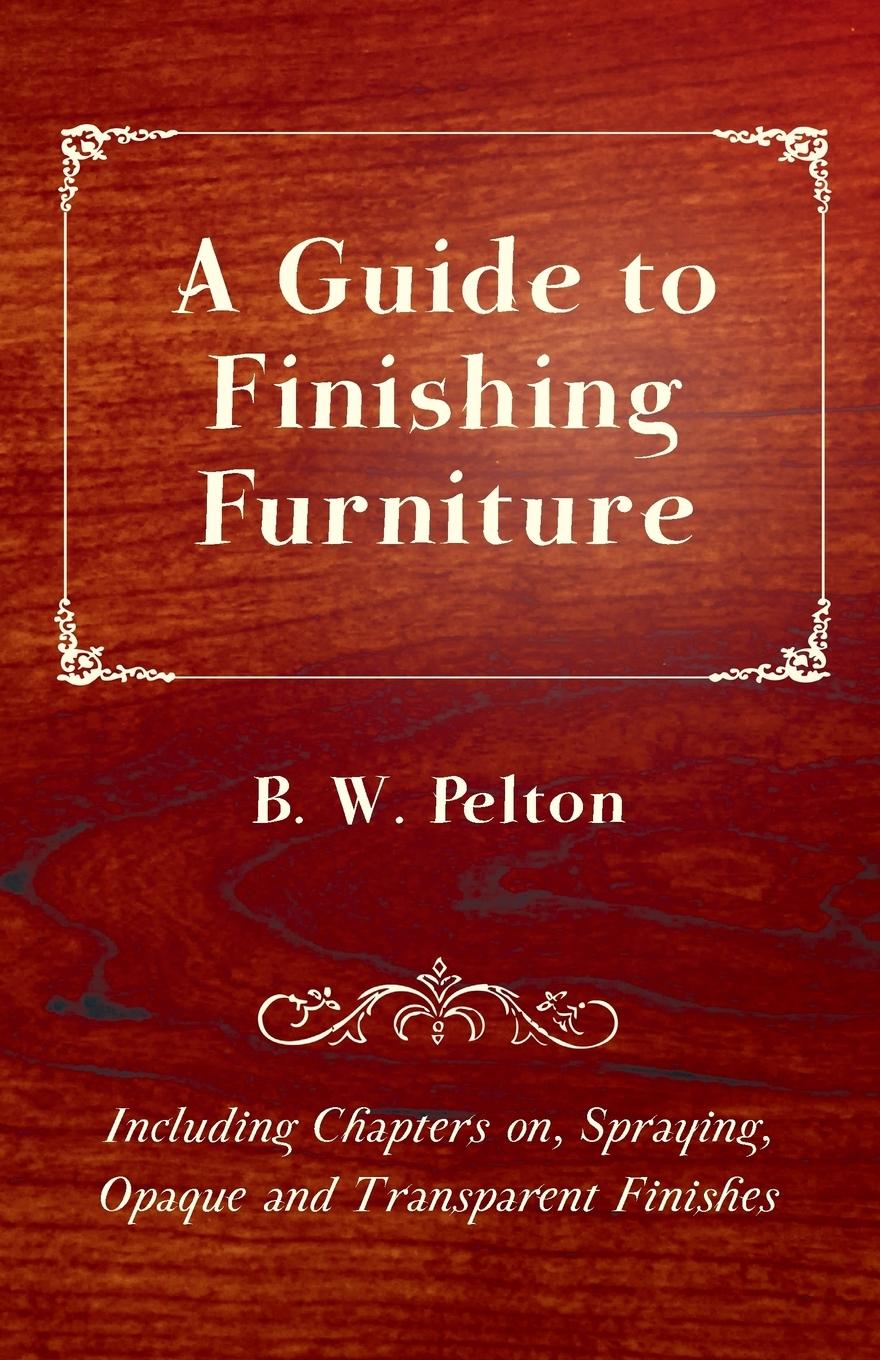 Vorderes Coverbild A Guide to Finishing Furniture - Including Chapters on, Spraying, Opaque and Transparent Finishes
