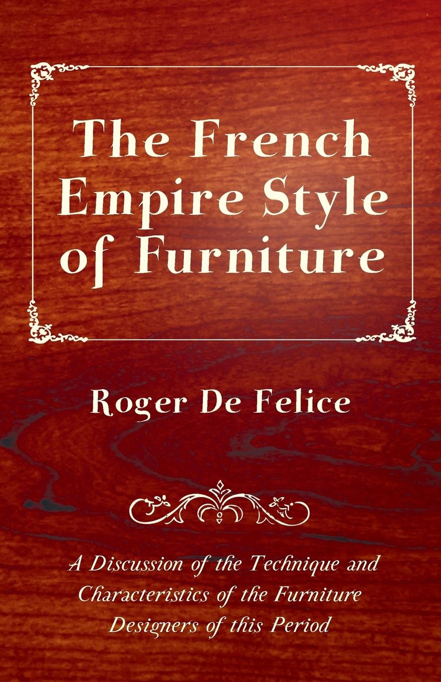 Vorderes Coverbild The French Empire Style of Furniture - A Discussion of the Technique and Characteristics of the Furniture Designers of This Period