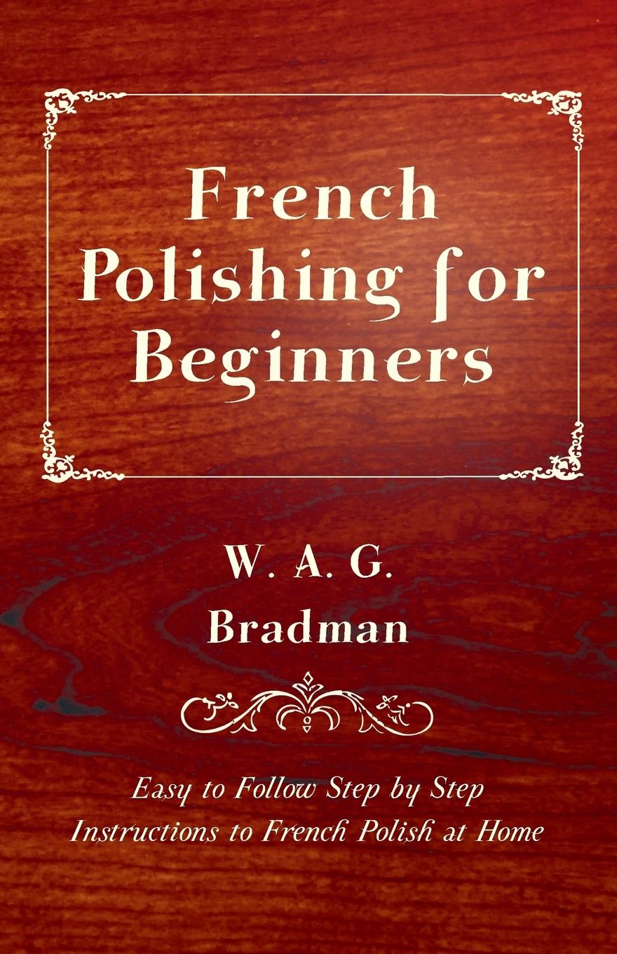 Vorderes Coverbild French Polishing for Beginners - Easy to Follow Step by Step Instructions to French Polish at Home