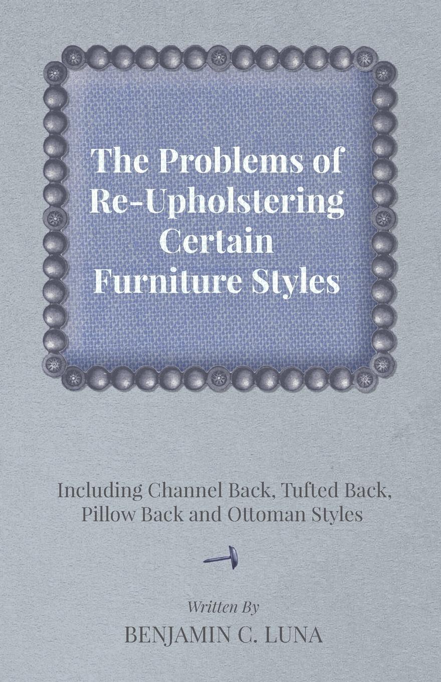 Vorderes Coverbild The Problems of Re-Upholstering Certain Furniture Styles - Including Channel Back, Tufted Back, Pillow Back and Ottoman Styles