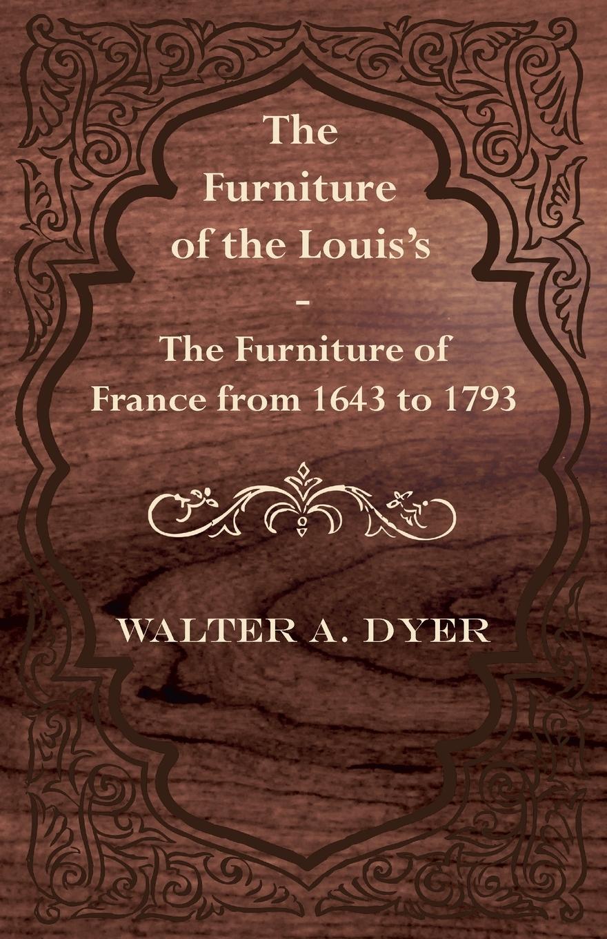 Vorderes Coverbild The Furniture of the Louis's - The Furniture of France from 1643 to 1793