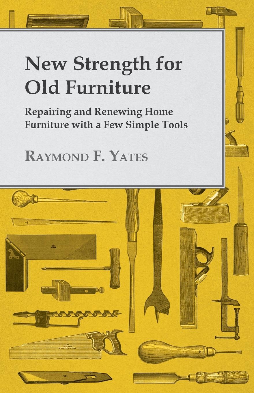 Vorderes Coverbild New Strength for Old Furniture - Repairing and Renewing Home Furniture with a Few Simple Tools