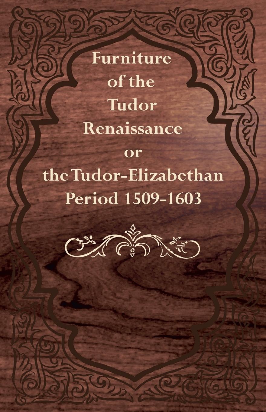 Vorderes Coverbild Furniture of the Tudor Renaissance or the Tudor-Elizabethan Period 1509-1603