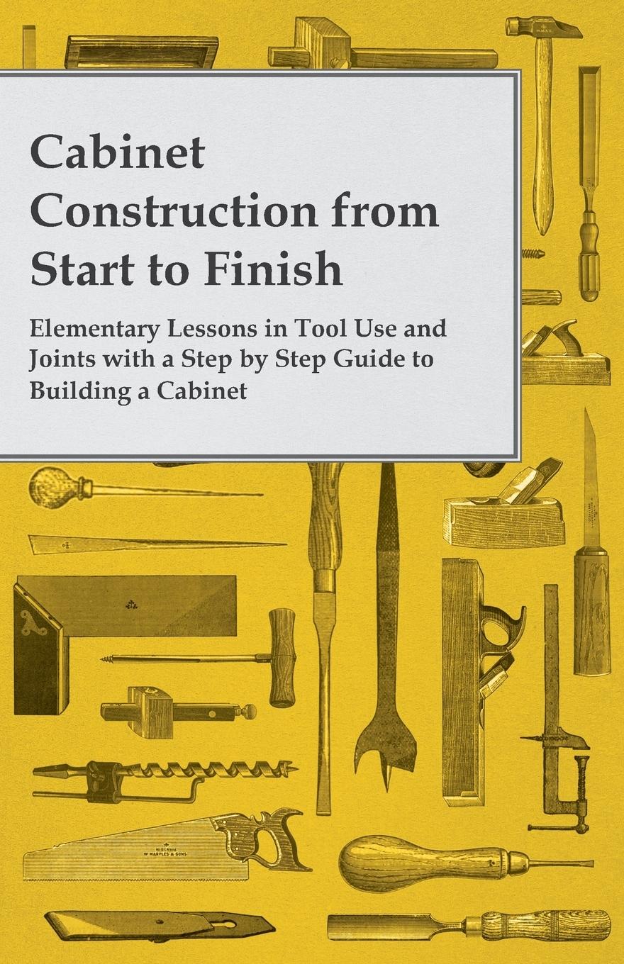 Vorderes Coverbild Cabinet Construction from Start to Finish - Elementary Lessons in Tool Use and Joints with a Step by Step Guide to Building a Cabinet