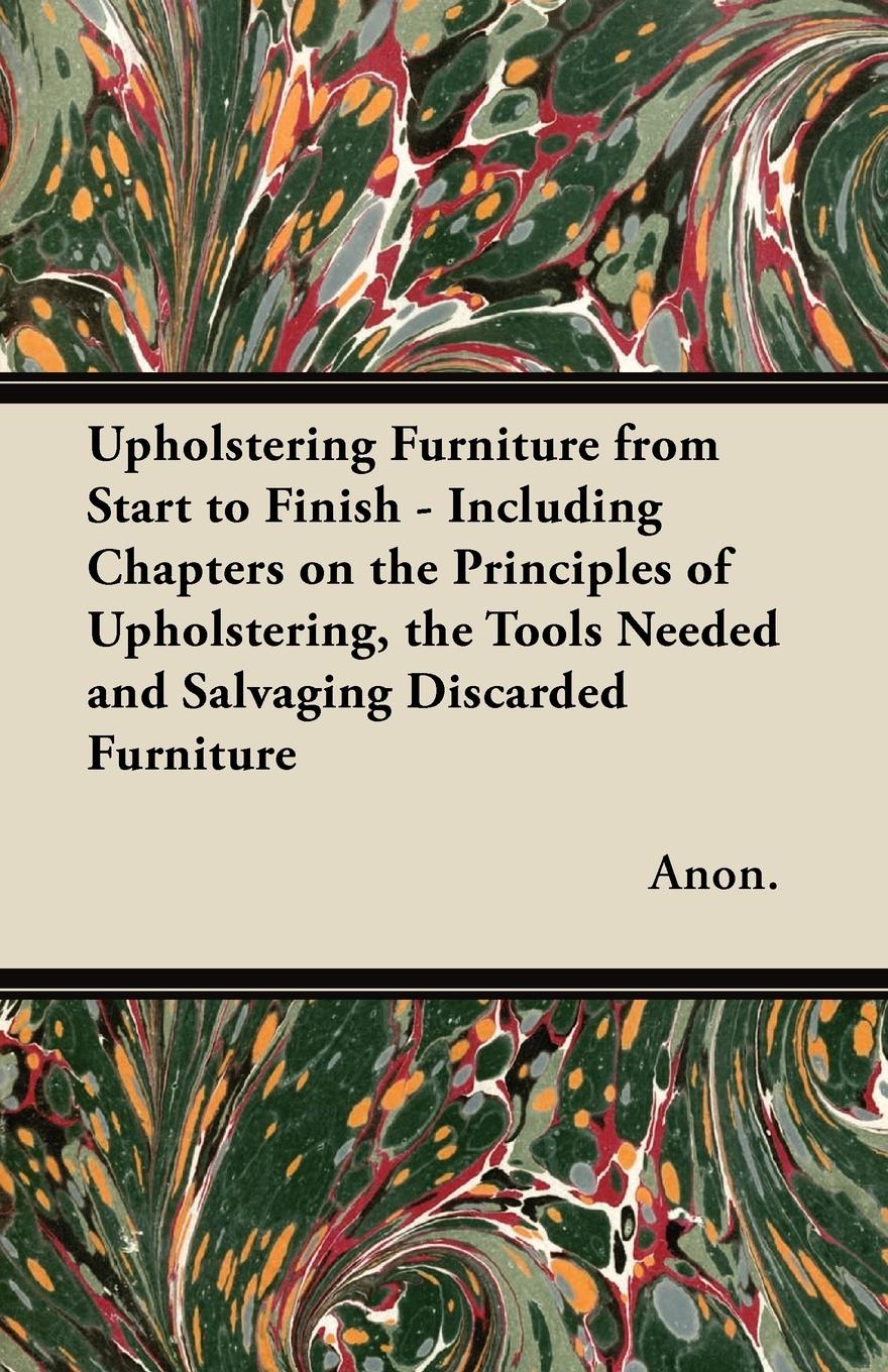 Vorderes Coverbild Upholstering Furniture from Start to Finish - Including Chapters on the Principles of Upholstering, the Tools Needed and Salvaging Discarded Furniture