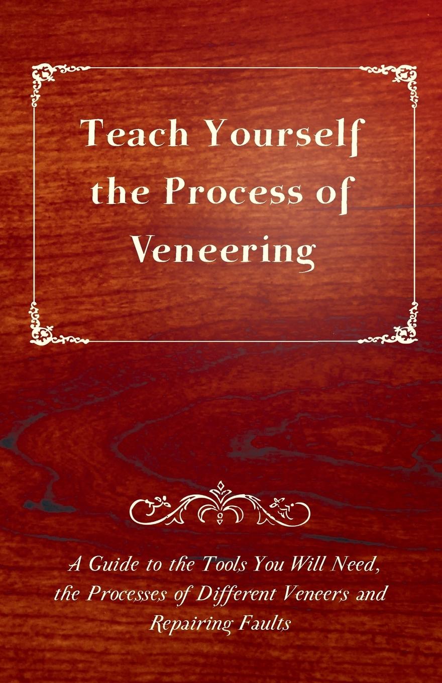 Vorderes Coverbild Teach Yourself the Process of Veneering - A Guide to the Tools You Will Need, the Processes of Different Veneers and Repairing Faults