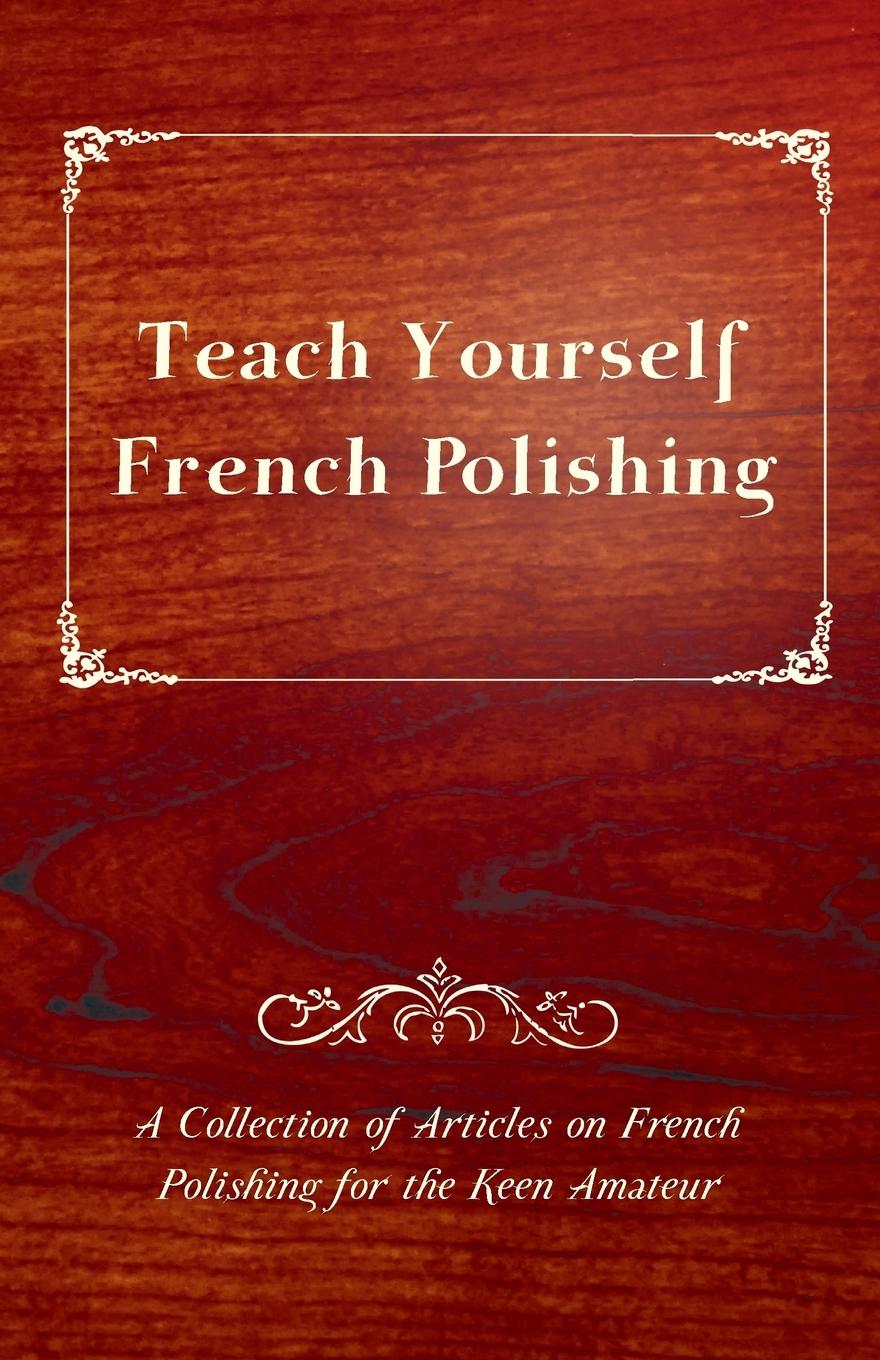 Vorderes Coverbild Teach Yourself French Polishing - A Collection of Articles on French Polishing for the Keen Amateur