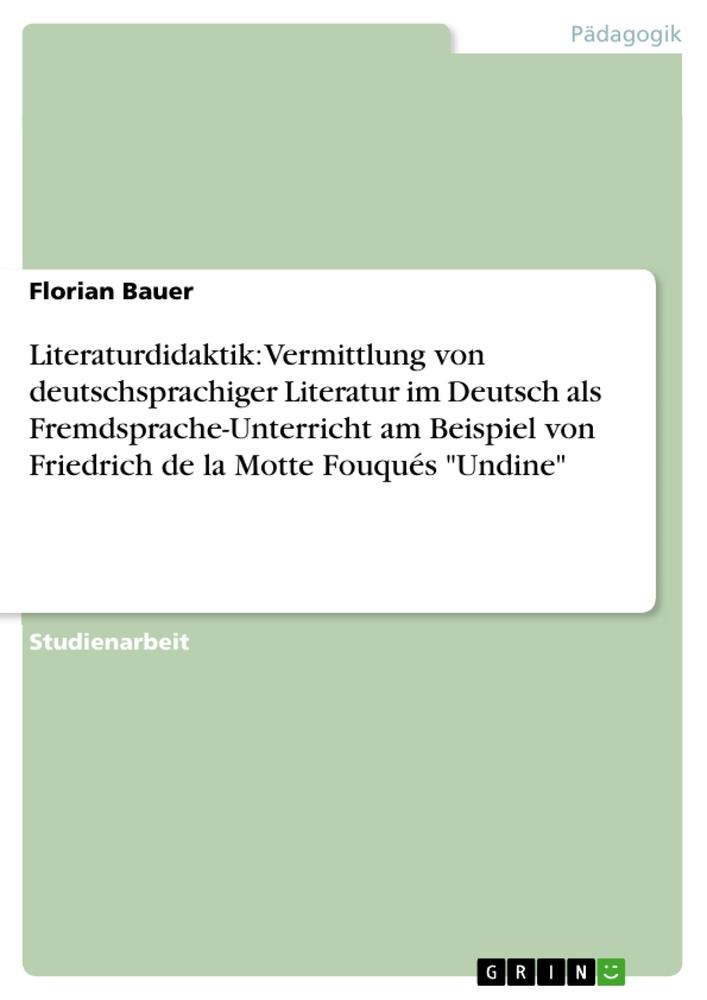 Vorderes Coverbild Literaturdidaktik: Vermittlung von deutschsprachiger Literatur im Deutsch als Fremdsprache-Unterricht am Beispiel von Friedrich de la Motte Fouqués "Undine"